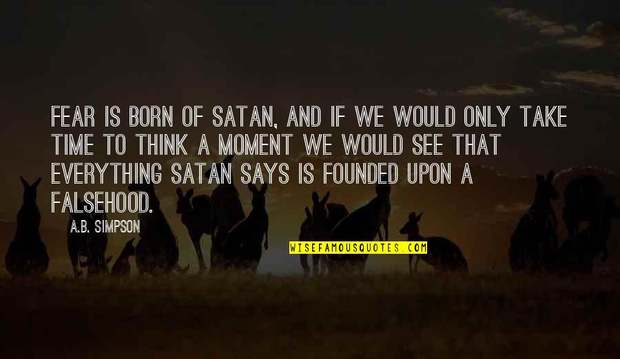 God My Helper Quotes By A.B. Simpson: Fear is born of Satan, and if we God My Helper Quotes By A.B. Simpson: Fear is born of Satan, and if we