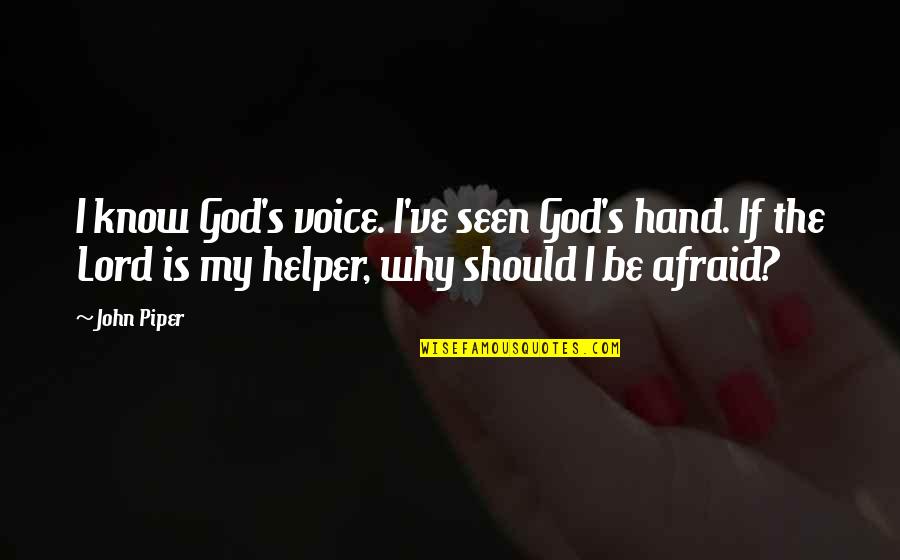 God My Helper Quotes By John Piper: I know God's voice. I've seen God's hand.