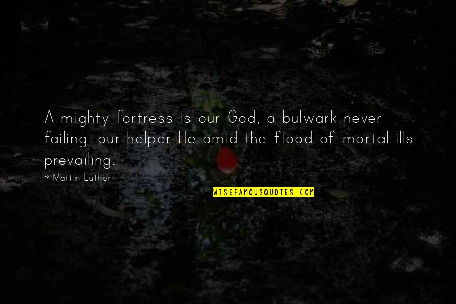 God My Helper Quotes By Martin Luther: A mighty fortress is our God, a bulwark God My Helper Quotes By Martin Luther: A mighty fortress is our God, a bulwark