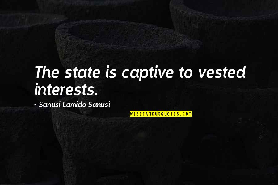 God My Helper Quotes By Sanusi Lamido Sanusi: The state is captive to vested interests. God My Helper Quotes By Sanusi Lamido Sanusi: The state is captive to vested interests.