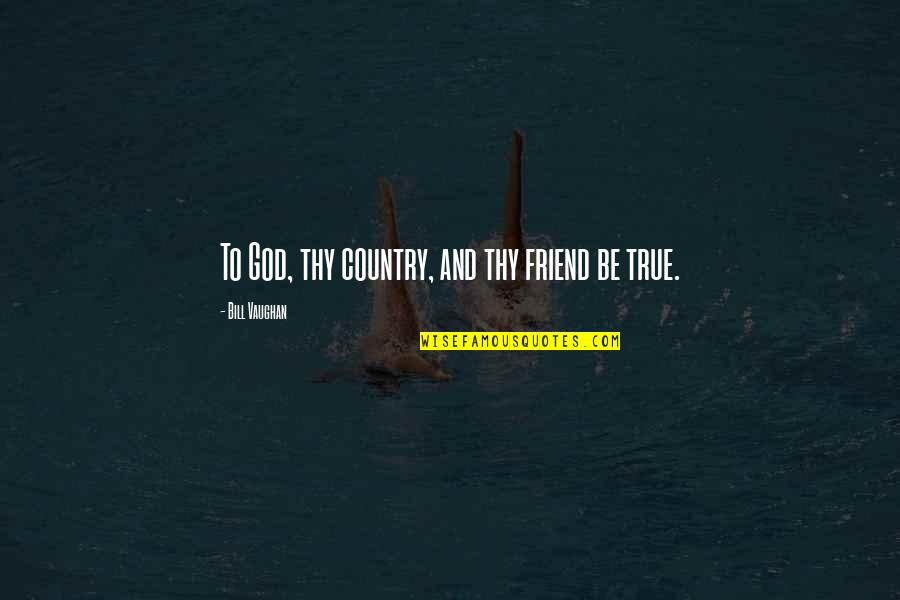 God My Only Friend Quotes By Bill Vaughan: To God, thy country, and thy friend be