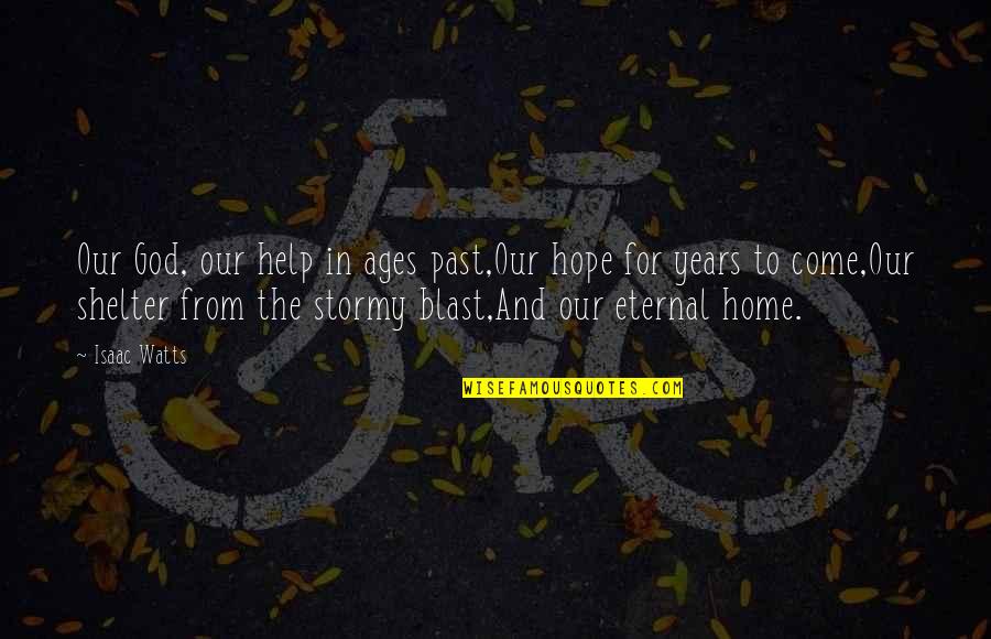 God My Only Hope Quotes By Isaac Watts: Our God, our help in ages past,Our hope