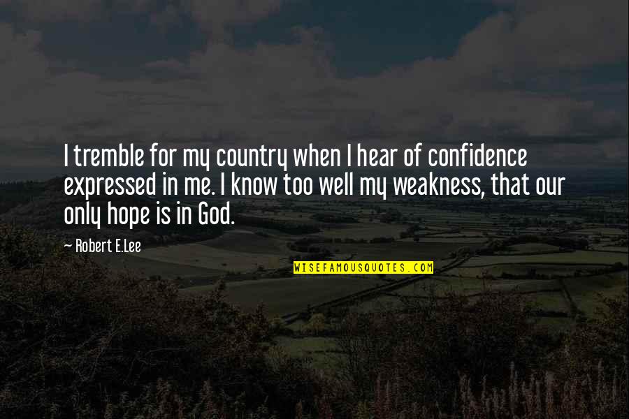 God My Only Hope Quotes By Robert E.Lee: I tremble for my country when I hear