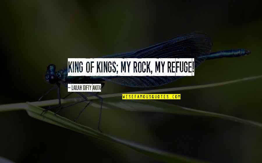 God My Refuge Quotes By Lailah Gifty Akita: King of Kings; my rock, my refuge!