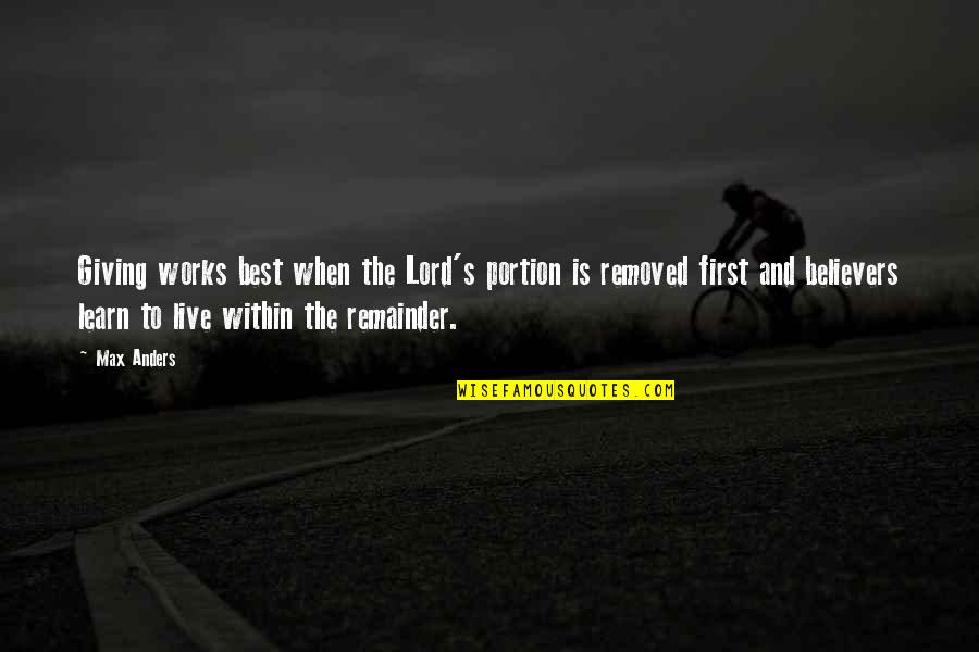 God My Refuge Quotes By Max Anders: Giving works best when the Lord's portion is