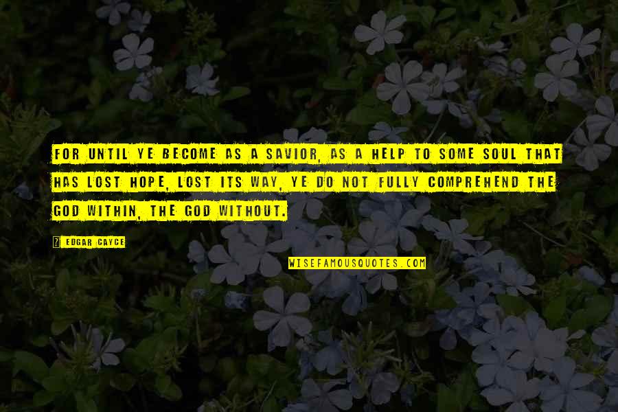 God My Savior Quotes By Edgar Cayce: For until ye become as a savior, as God My Savior Quotes By Edgar Cayce: For until ye become as a savior, as