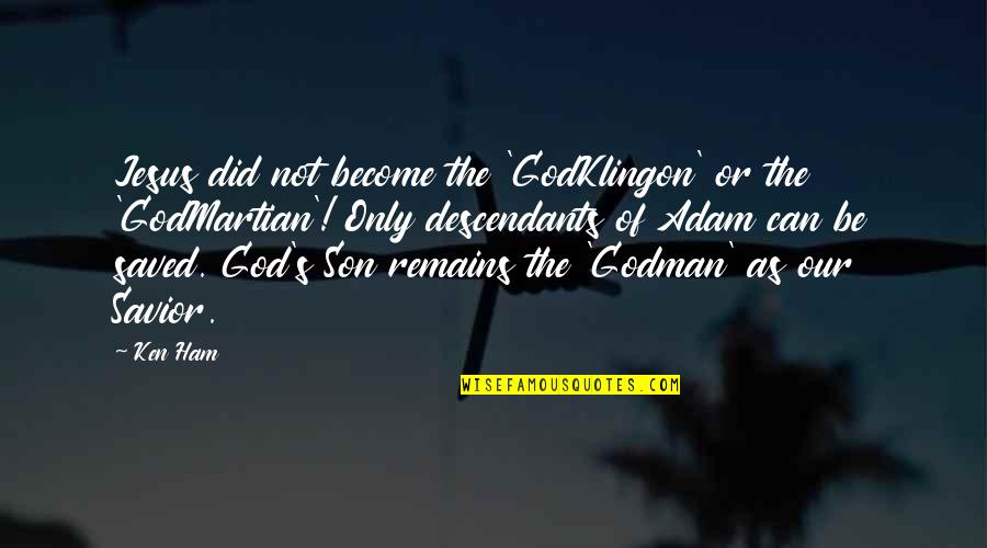 God My Savior Quotes By Ken Ham: Jesus did not become the 'GodKlingon' or the God My Savior Quotes By Ken Ham: Jesus did not become the 'GodKlingon' or the