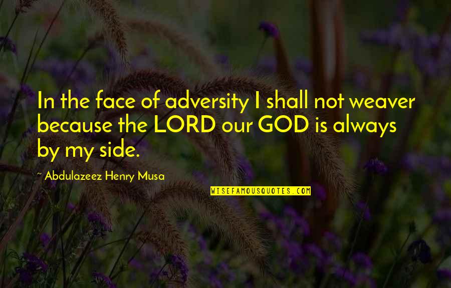 God My Side Quotes By Abdulazeez Henry Musa: In the face of adversity I shall not God My Side Quotes By Abdulazeez Henry Musa: In the face of adversity I shall not