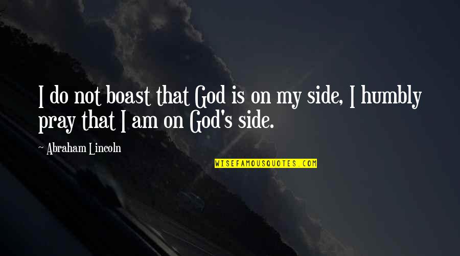 God My Side Quotes By Abraham Lincoln: I do not boast that God is on