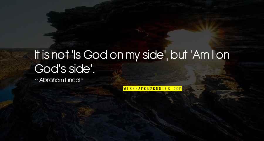 God My Side Quotes By Abraham Lincoln: It is not 'Is God on my side', God My Side Quotes By Abraham Lincoln: It is not 'Is God on my side',