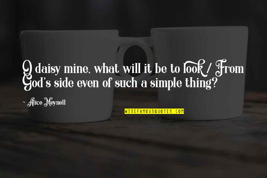 God My Side Quotes By Alice Meynell: O daisy mine, what will it be to God My Side Quotes By Alice Meynell: O daisy mine, what will it be to