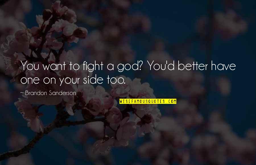 God My Side Quotes By Brandon Sanderson: You want to fight a god? You'd better God My Side Quotes By Brandon Sanderson: You want to fight a god? You'd better