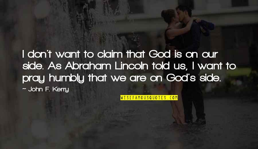 God My Side Quotes By John F. Kerry: I don't want to claim that God is God My Side Quotes By John F. Kerry: I don't want to claim that God is