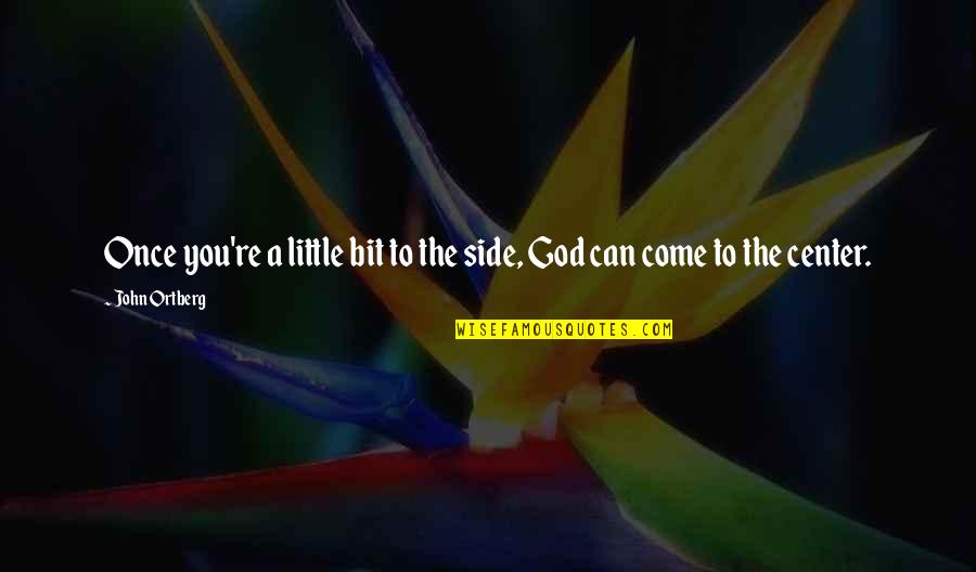 God My Side Quotes By John Ortberg: Once you're a little bit to the side,
