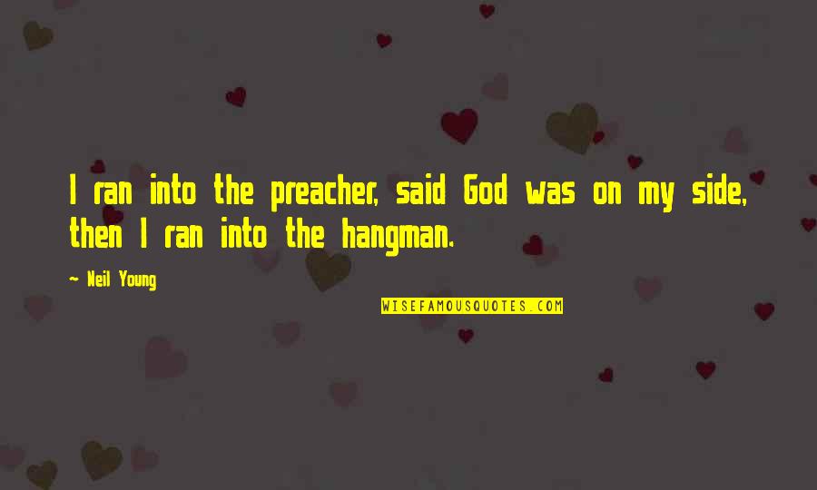 God My Side Quotes By Neil Young: I ran into the preacher, said God was
