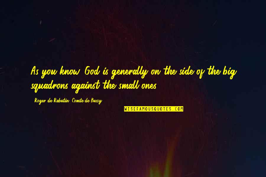 God My Side Quotes By Roger De Rabutin, Comte De Bussy: As you know, God is generally on the God My Side Quotes By Roger De Rabutin, Comte De Bussy: As you know, God is generally on the