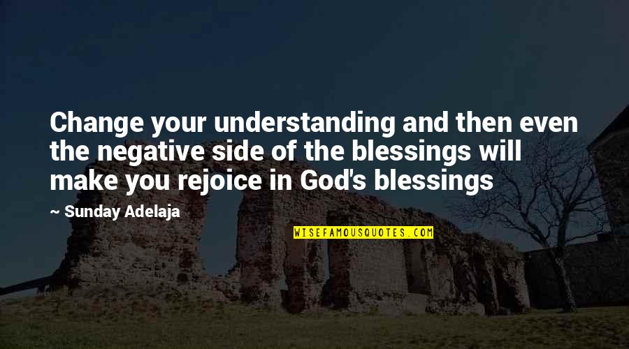 God My Side Quotes By Sunday Adelaja: Change your understanding and then even the negative God My Side Quotes By Sunday Adelaja: Change your understanding and then even the negative