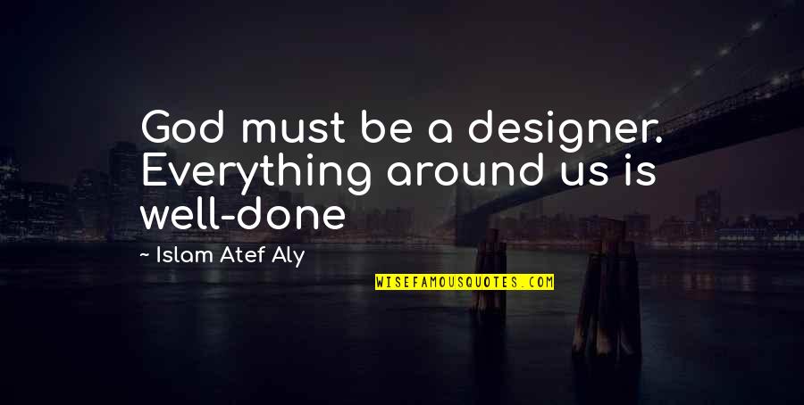 God My Strength Quotes By Islam Atef Aly: God must be a designer. Everything around us