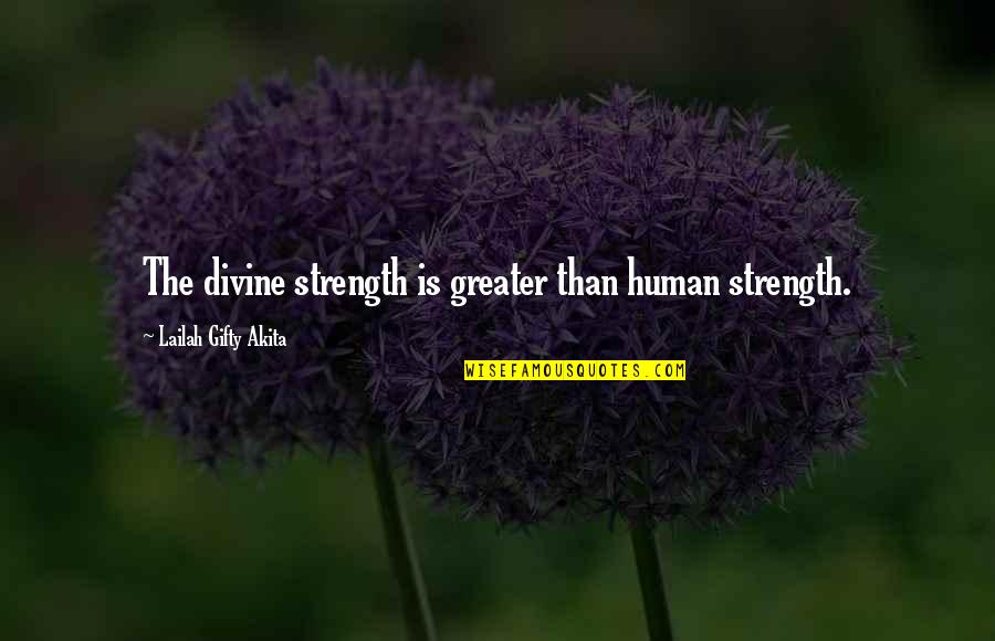 God My Strength Quotes By Lailah Gifty Akita: The divine strength is greater than human strength.