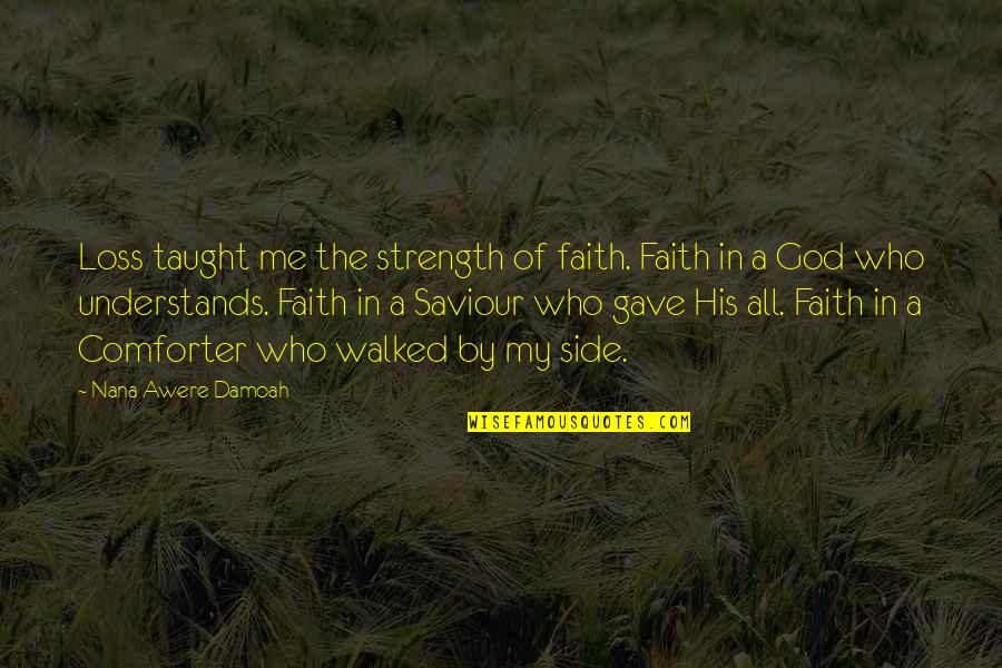 God My Strength Quotes By Nana Awere Damoah: Loss taught me the strength of faith. Faith