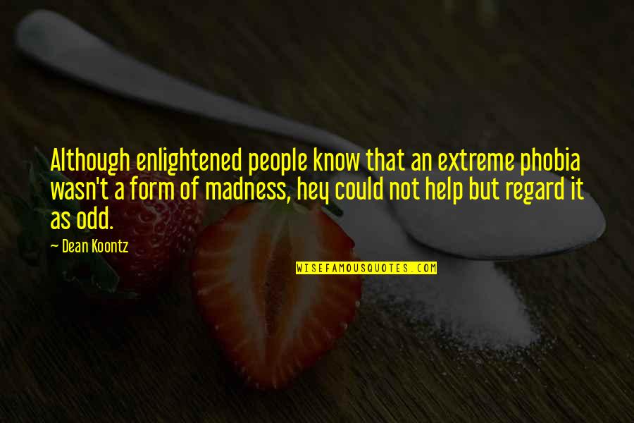 God Needed Another Angel In Heaven Quotes By Dean Koontz: Although enlightened people know that an extreme phobia