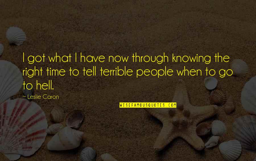 God Needed Another Angel In Heaven Quotes By Leslie Caron: I got what I have now through knowing