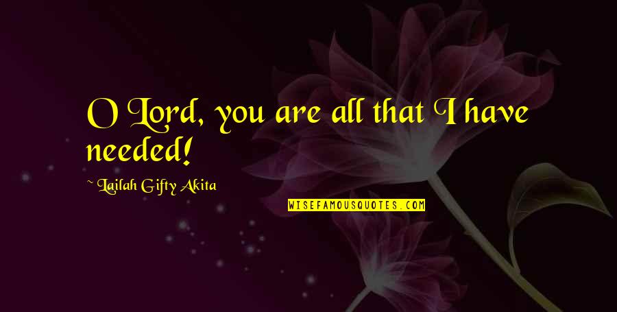 God Needed You More Quotes By Lailah Gifty Akita: O Lord, you are all that I have
