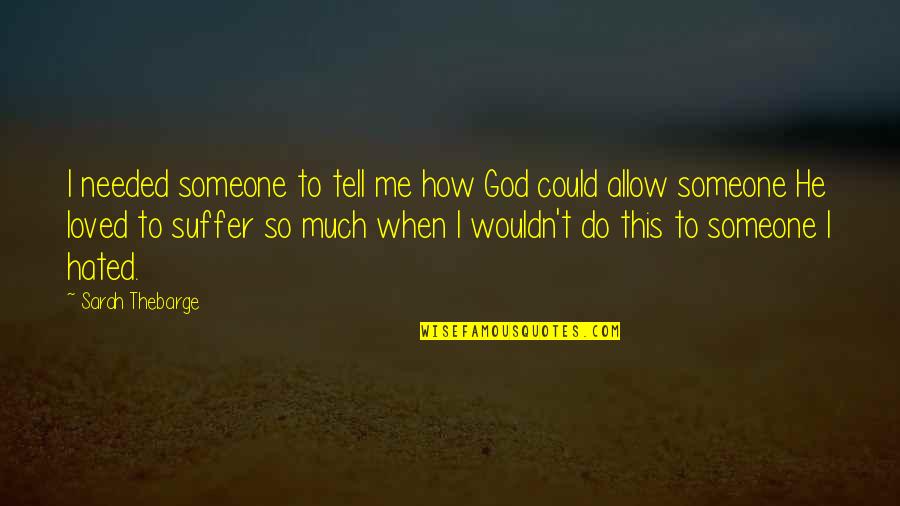 God Needed You More Quotes By Sarah Thebarge: I needed someone to tell me how God