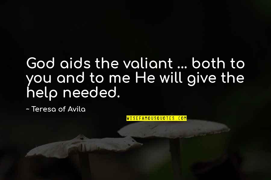 God Needed You More Quotes By Teresa Of Avila: God aids the valiant ... both to you