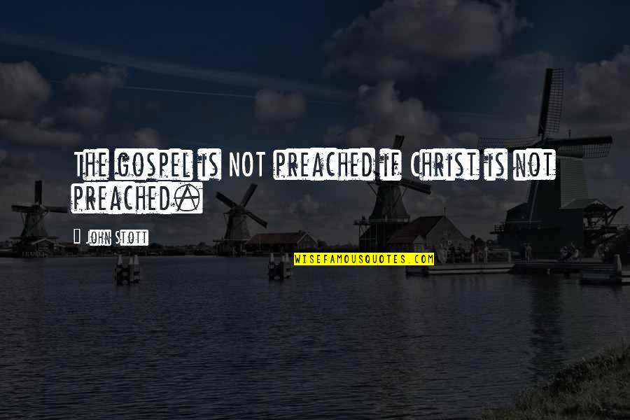 God Negative Quotes By John Stott: The gospel is NOT preached if Christ is