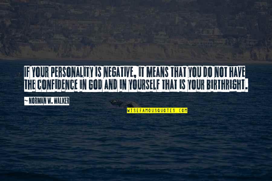 God Negative Quotes By Norman W. Walker: If your personality is negative, it means that God Negative Quotes By Norman W. Walker: If your personality is negative, it means that