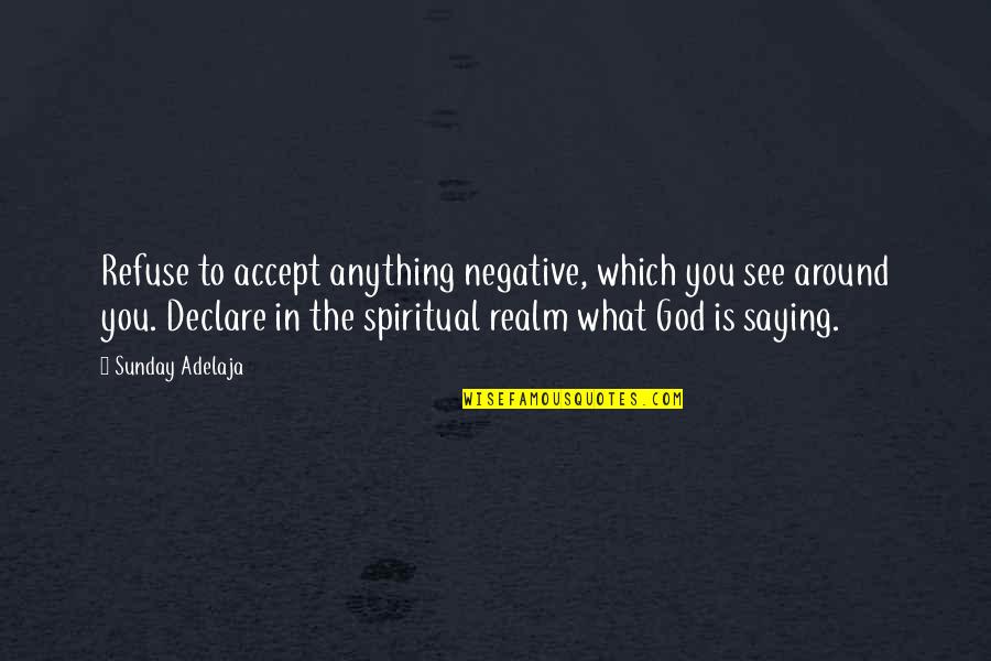God Negative Quotes By Sunday Adelaja: Refuse to accept anything negative, which you see God Negative Quotes By Sunday Adelaja: Refuse to accept anything negative, which you see