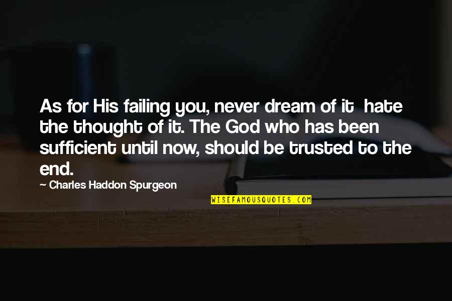 God Never Failing Us Quotes By Charles Haddon Spurgeon: As for His failing you, never dream of God Never Failing Us Quotes By Charles Haddon Spurgeon: As for His failing you, never dream of