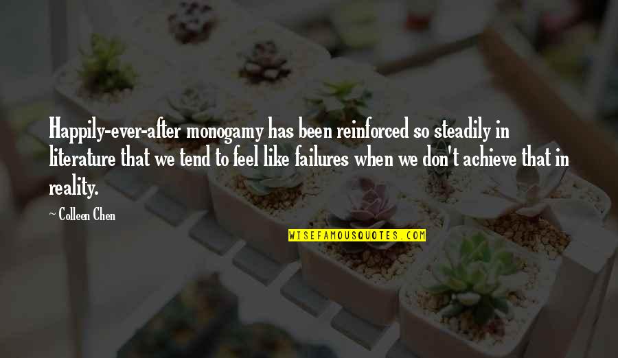 God Never Failing Us Quotes By Colleen Chen: Happily-ever-after monogamy has been reinforced so steadily in God Never Failing Us Quotes By Colleen Chen: Happily-ever-after monogamy has been reinforced so steadily in