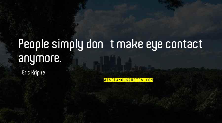 God Never Failing Us Quotes By Eric Kripke: People simply don't make eye contact anymore. God Never Failing Us Quotes By Eric Kripke: People simply don't make eye contact anymore.