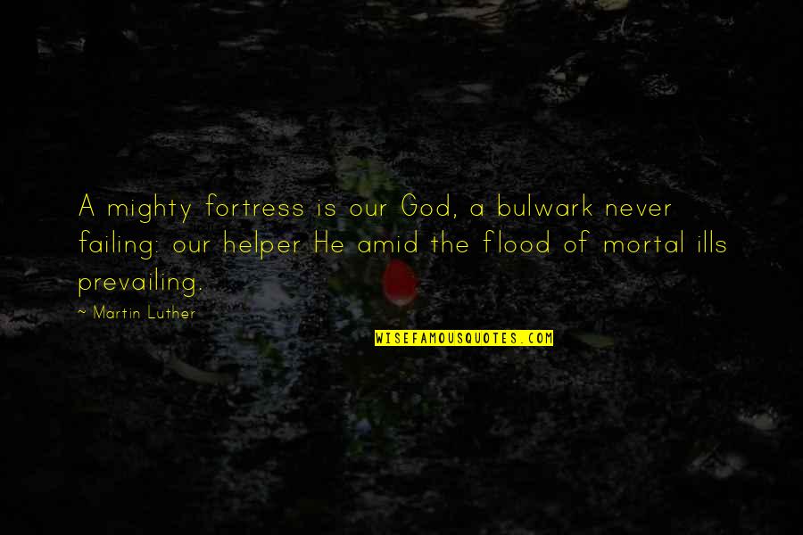 God Never Failing Us Quotes By Martin Luther: A mighty fortress is our God, a bulwark God Never Failing Us Quotes By Martin Luther: A mighty fortress is our God, a bulwark