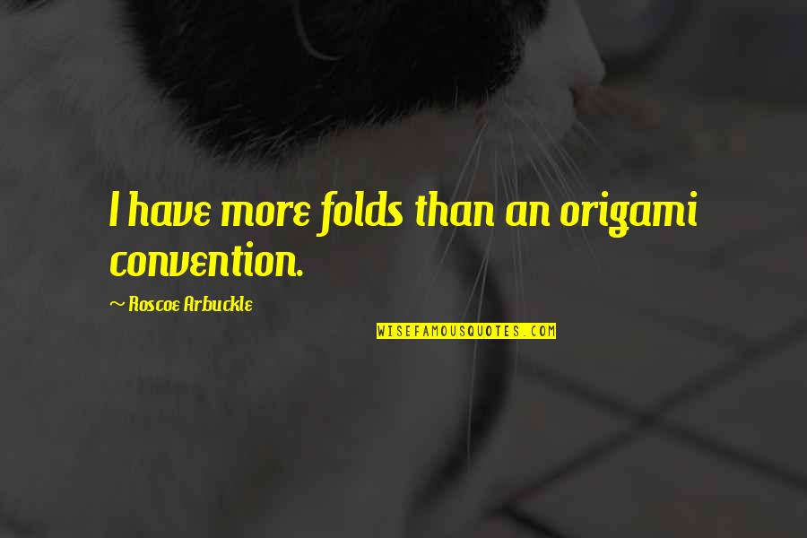 God Never Failing Us Quotes By Roscoe Arbuckle: I have more folds than an origami convention. God Never Failing Us Quotes By Roscoe Arbuckle: I have more folds than an origami convention.