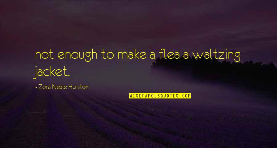 God Never Failing Us Quotes By Zora Neale Hurston: not enough to make a flea a waltzing God Never Failing Us Quotes By Zora Neale Hurston: not enough to make a flea a waltzing