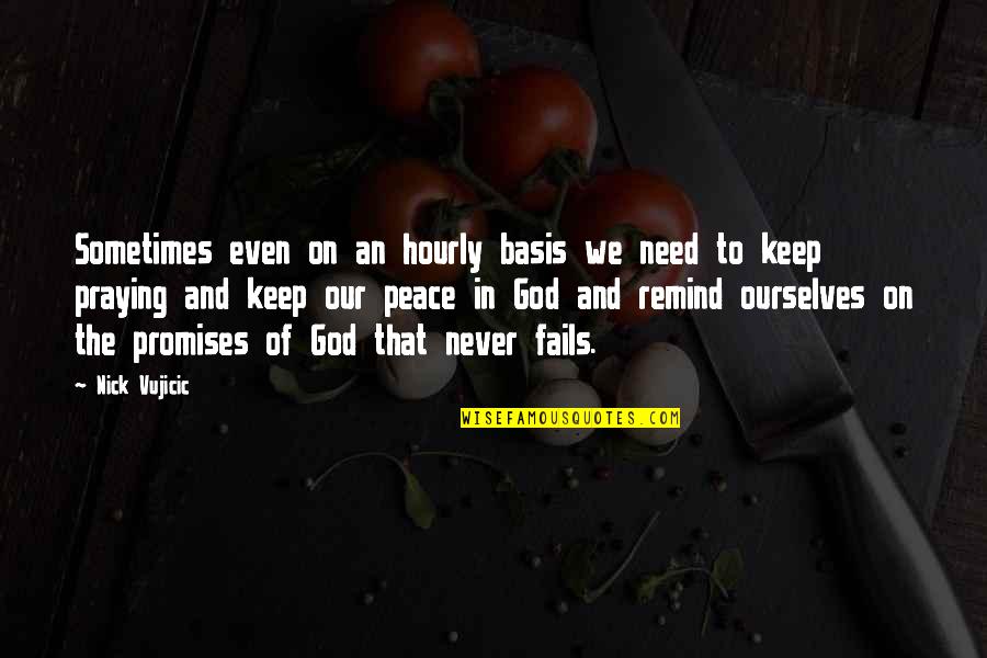 God Never Fails Quotes By Nick Vujicic: Sometimes even on an hourly basis we need
