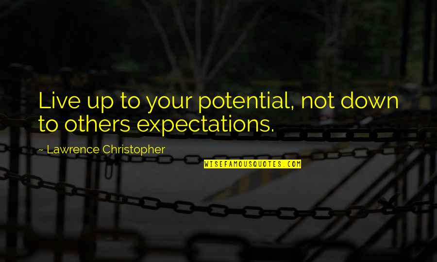 God Never Fails Us Quotes By Lawrence Christopher: Live up to your potential, not down to God Never Fails Us Quotes By Lawrence Christopher: Live up to your potential, not down to
