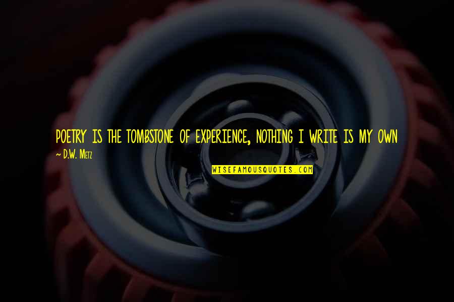 God Never Gives Us More Than We Can Handle Quotes By D.W. Metz: poetry is the tombstone of experience, nothing i