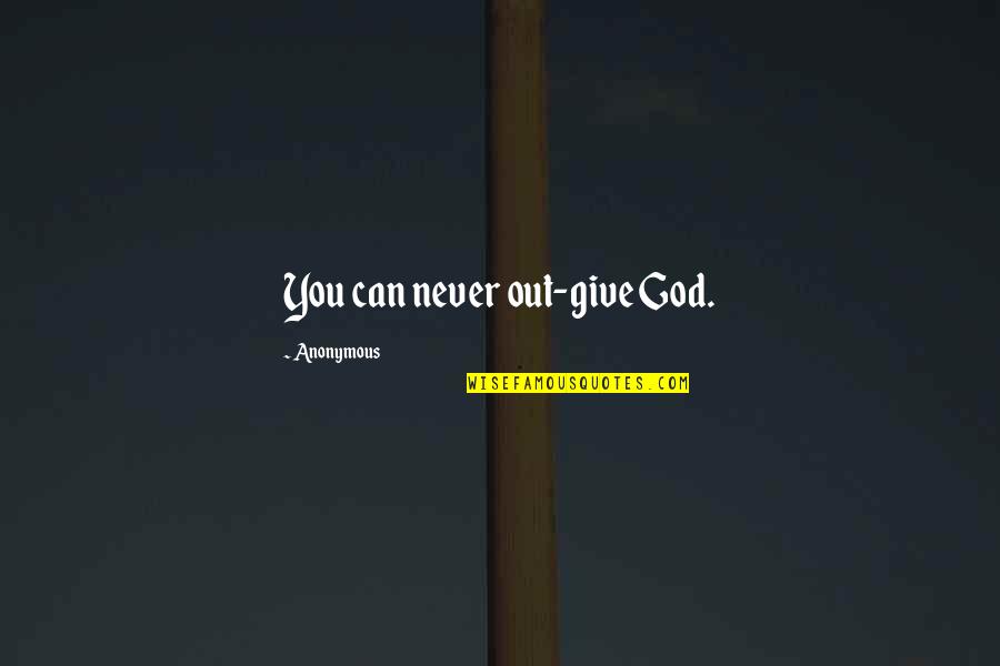 God Never Giving Up On You Quotes By Anonymous: You can never out-give God.