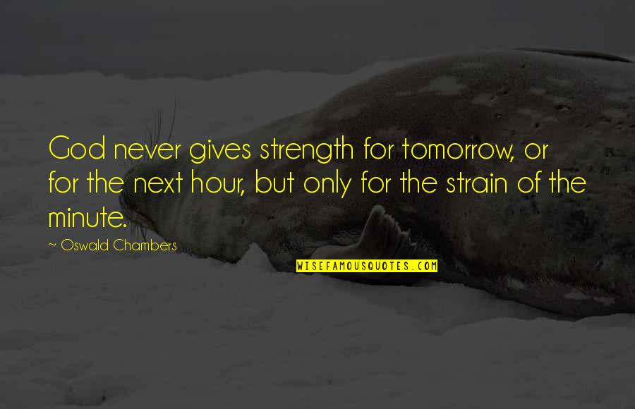 God Never Giving Up On You Quotes By Oswald Chambers: God never gives strength for tomorrow, or for