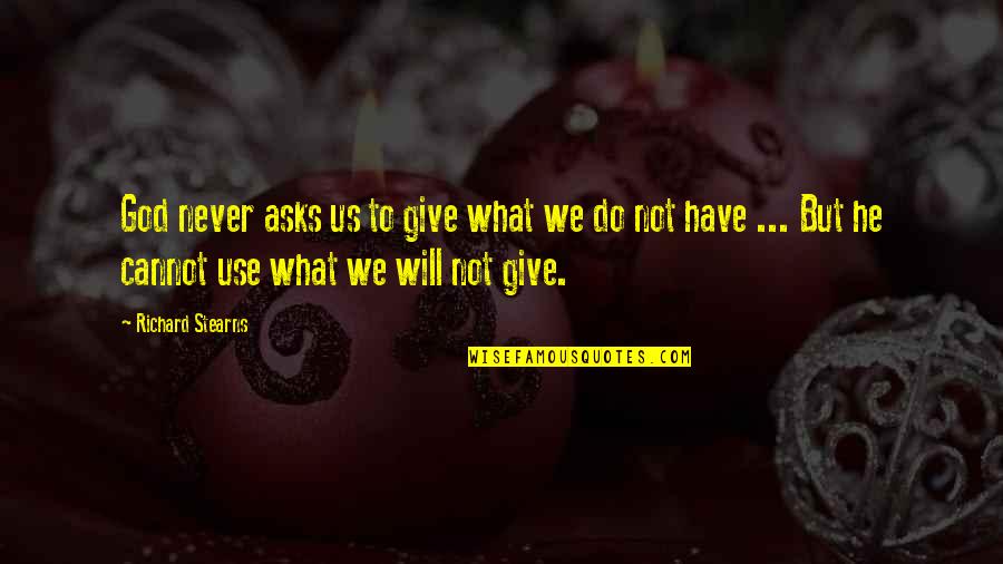 God Never Giving Up On You Quotes By Richard Stearns: God never asks us to give what we