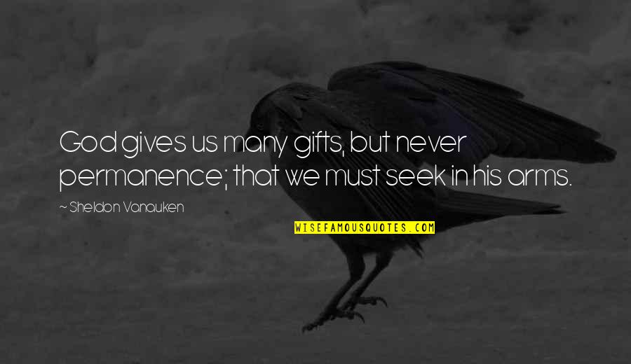 God Never Giving Up On You Quotes By Sheldon Vanauken: God gives us many gifts, but never permanence;