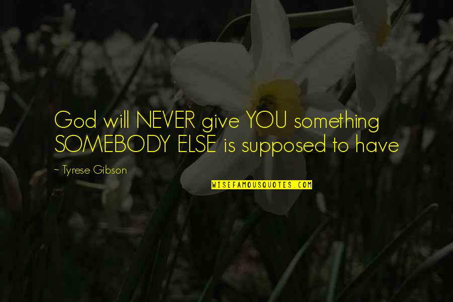 God Never Giving Up On You Quotes By Tyrese Gibson: God will NEVER give YOU something SOMEBODY ELSE