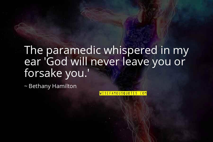 God Never Leave Us Quotes By Bethany Hamilton: The paramedic whispered in my ear 'God will