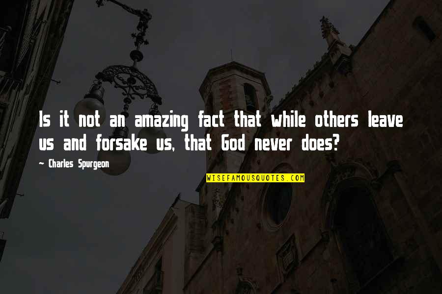 God Never Leave Us Quotes By Charles Spurgeon: Is it not an amazing fact that while