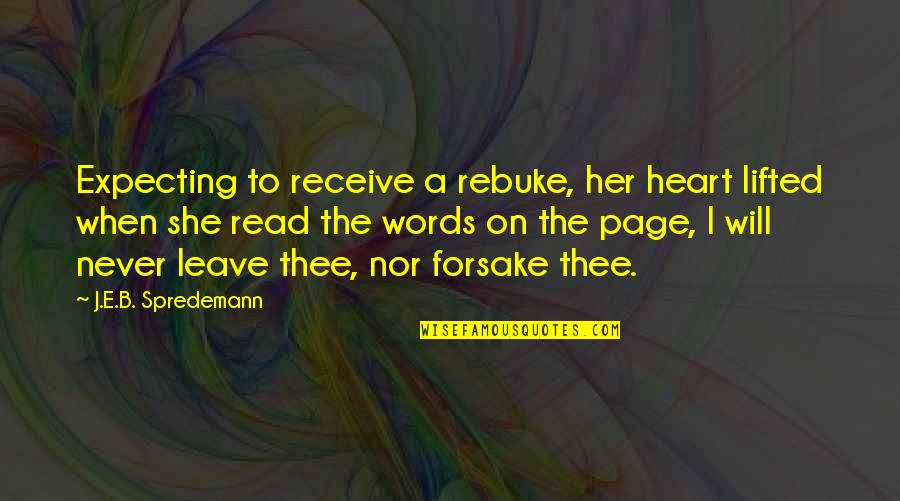 God Never Leave Us Quotes By J.E.B. Spredemann: Expecting to receive a rebuke, her heart lifted