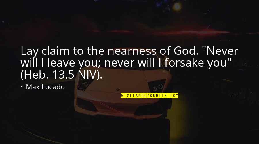 God Never Leave Us Quotes By Max Lucado: Lay claim to the nearness of God. "Never